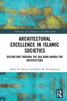 Architectural Excellence in Islamic Societies : Distinction through the Aga Khan Award for Architecture