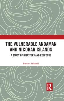 The Vulnerable Andaman and Nicobar Islands : A Study of Disasters and Response