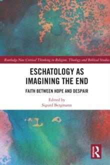 Eschatology as Imagining the End : Faith between Hope and Despair