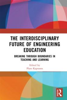 The Interdisciplinary Future of Engineering Education : Breaking Through Boundaries in Teaching and Learning