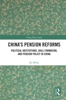 China's Pension Reforms : Political Institutions, Skill Formation and Pension Policy in China