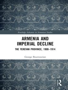 Armenia and Imperial Decline : The Yerevan Province, 1900-1914