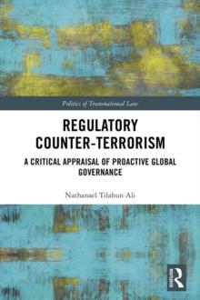 Regulatory Counter-Terrorism : A Critical Appraisal of Proactive Global Governance