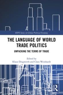 The Language of World Trade Politics : Unpacking the Terms of Trade