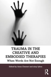 Trauma in the Creative and Embodied Therapies : When Words are Not Enough