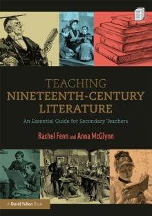 Teaching Nineteenth-Century Literature : An Essential Guide for Secondary Teachers