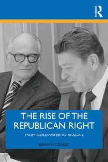 The Rise of the Republican Right : From Goldwater to Reagan