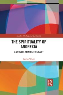 The Spirituality of Anorexia : A Goddess Feminist Thealogy