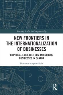 New Frontiers in the Internationalization of Businesses : Empirical Evidence from Indigenous Businesses in Canada