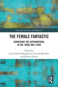 The Female Fantastic : Gendering the Supernatural in the 1890s and 1920s