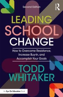 Leading School Change : How to Overcome Resistance, Increase Buy-In, and Accomplish Your Goals