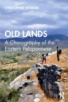 Old Lands : A Chorography of the Eastern Peloponnese