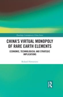 China's Virtual Monopoly of Rare Earth Elements : Economic, Technological and Strategic Implications