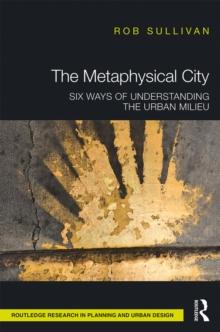 The Metaphysical City : Six Ways of Understanding the Urban Milieu