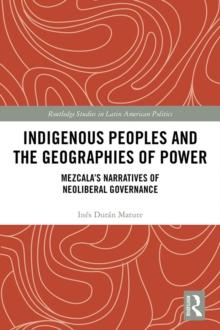 Indigenous Peoples and the Geographies of Power : Mezcala's Narratives of Neoliberal Governance