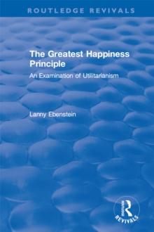 Routledge Revivals: The Greatest Happiness Principle (1986) : An Examination of Utilitarianism