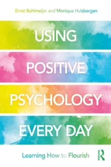 Using Positive Psychology Every Day : Learning How to Flourish