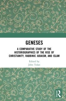 Geneses : A Comparative Study of the Historiographies of the Rise of Christianity, Rabbinic Judaism, and Islam