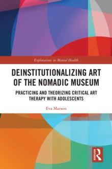 Deinstitutionalizing Art of the Nomadic Museum : Practicing And Theorizing Critical Art Therapy With Adolescents