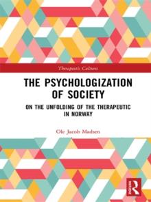 The Psychologization of Society : On the Unfolding of the Therapeutic in Norway