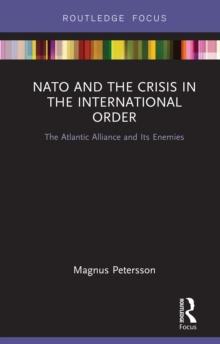 NATO and the Crisis in the International Order : The Atlantic Alliance and Its Enemies