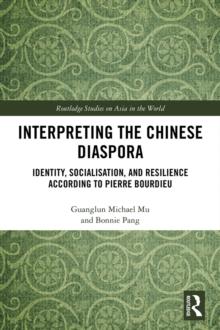 Interpreting the Chinese Diaspora : Identity, Socialisation, and Resilience According to Pierre Bourdieu