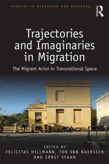 Trajectories and Imaginaries in Migration : The Migrant Actor in Transnational Space