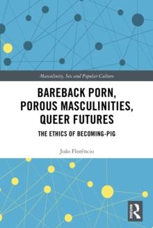 Bareback Porn, Porous Masculinities, Queer Futures : The Ethics of Becoming-Pig