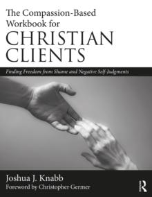 The Compassion-Based Workbook for Christian Clients : Finding Freedom from Shame and Negative Self-Judgments