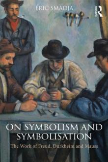 On Symbolism and Symbolisation : The Work of Freud, Durkheim and Mauss