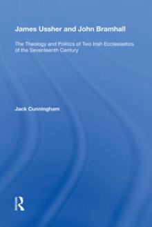 James Ussher and John Bramhall : The Theology and Politics of Two Irish Ecclesiastics of the Seventeenth Century