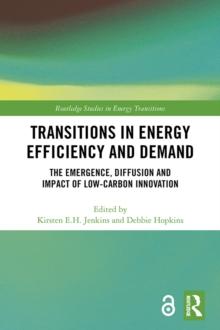 Transitions in Energy Efficiency and Demand : The Emergence, Diffusion and Impact of Low-Carbon Innovation