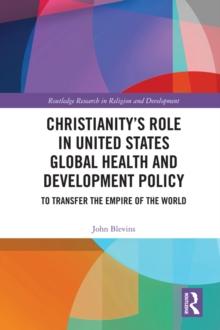 Christianity's Role in United States Global Health and Development Policy : To Transfer the Empire of the World