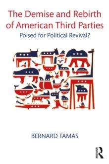 The Demise and Rebirth of American Third Parties : Poised for Political Revival?