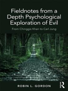 Fieldnotes from a Depth Psychological Exploration of Evil : From Chinggis Khan to Carl Jung