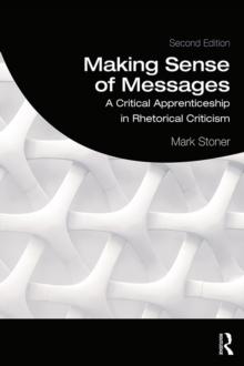 Making Sense of Messages : A Critical Apprenticeship in Rhetorical Criticism