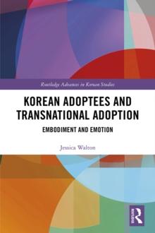 Korean Adoptees and Transnational Adoption : Embodiment and Emotion