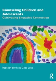 Counseling Children and Adolescents : Cultivating Empathic Connection