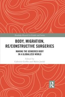 Body, Migration, Re/constructive Surgeries : Making the Gendered Body in a Globalized World