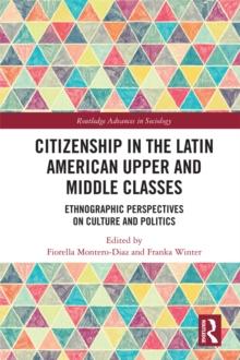 Citizenship in the Latin American Upper and Middle Classes : Ethnographic Perspectives on Culture and Politics