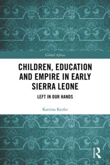 Children, Education and Empire in Early Sierra Leone : Left in Our Hands