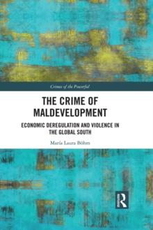 The Crime of Maldevelopment : Economic Deregulation and Violence in the Global South