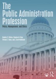 The Public Administration Profession : Policy, Management, and Ethics