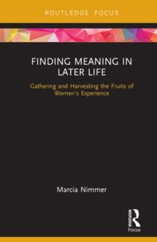 Finding Meaning in Later Life : Gathering and Harvesting the Fruits of Womens Experience