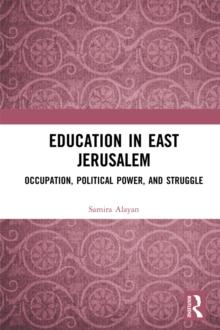 Education in East Jerusalem : Occupation, Political Power, and Struggle