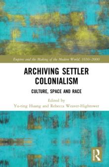 Archiving Settler Colonialism : Culture, Space and Race