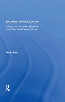 Triumph of the South : A Regional Economic History of Early Twentieth Century Britain