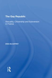 The Gay Republic : Sexuality, Citizenship and Subversion in France