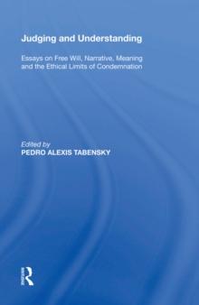 Judging and Understanding : Essays on Free Will, Narrative, Meaning and the Ethical Limits of Condemnation