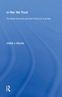 In War We Trust : The Bush Doctrine and the Pursuit of Just War